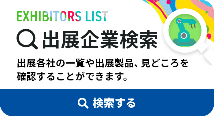 出展企業検索 出展各社の一覧や出展製品、見どころを確認することができます。