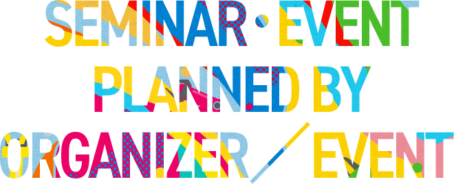 SEMINAR・EVENT PLANNED BY ORGANIZER／EVENT