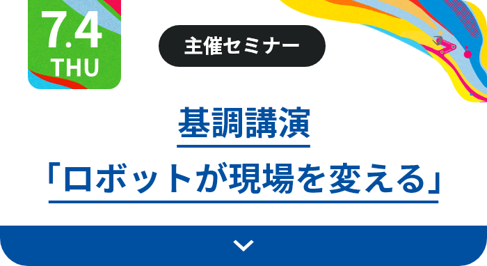 7.4（木）主催セミナー：基調講演 「ロボットが現場を変える」