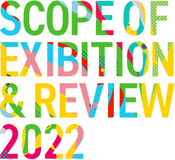 SCOPE OF EXIBITION & REVIEW 2022